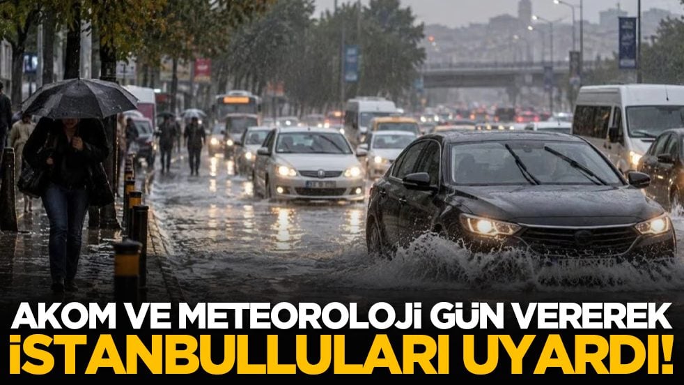 AKOM ve Meteoroloji gün vererek İstanbulluları uyardı!