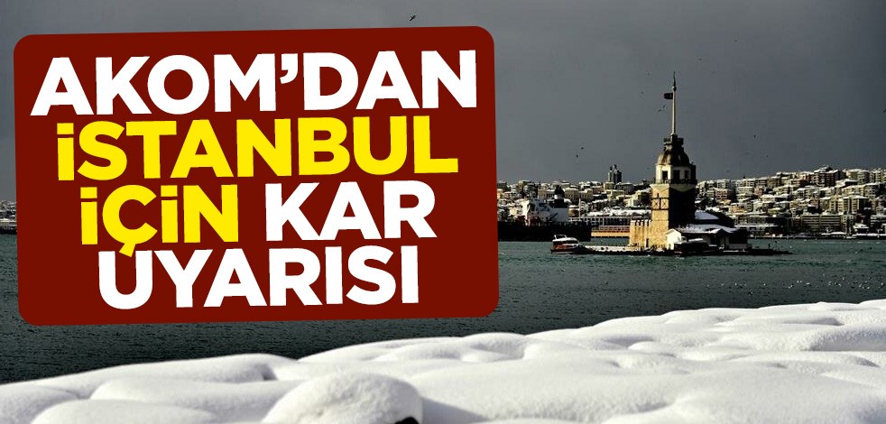 AKOM'dan İstanbul için kar uyarısı
