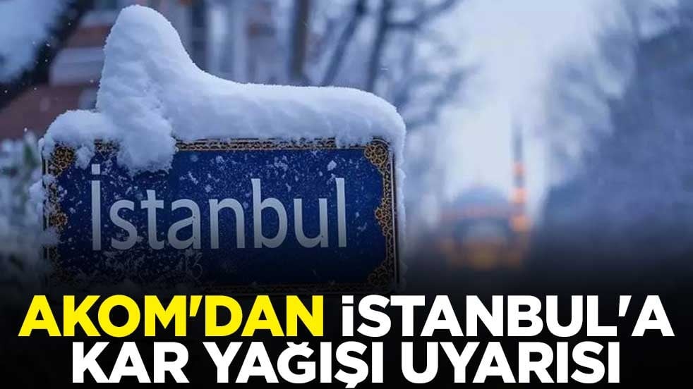 AKOM'dan İstanbul'a kar yağışı uyarısı