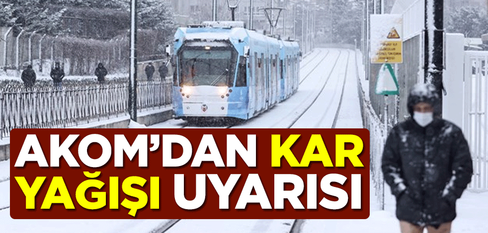 AKOM’dan kar yağışı uyarısı