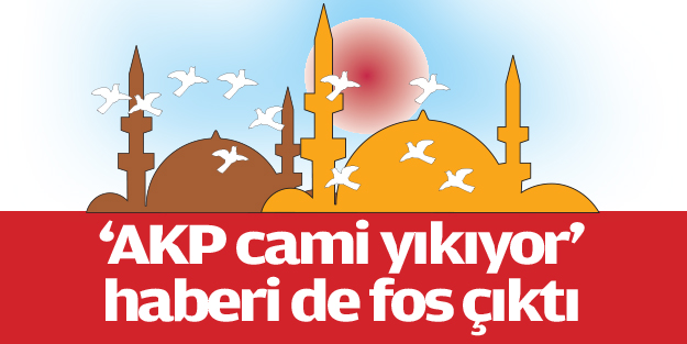‘AKP cami yıkıyor’ haberi de fos çıktı
