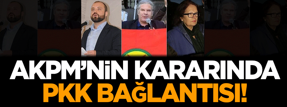 AKPM'nin kararında PKK bağlantısı!