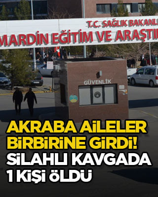 Akraba aileler birbirine girdi! Silahlı kavgada 1 kişi öldü