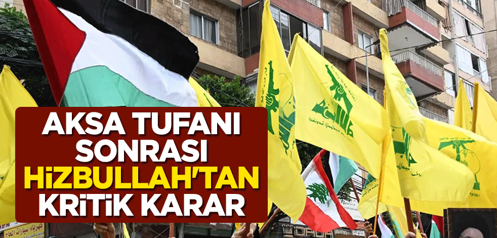 ''Aksa Tufanı'' sonrası Hizbullah'tan kritik karar