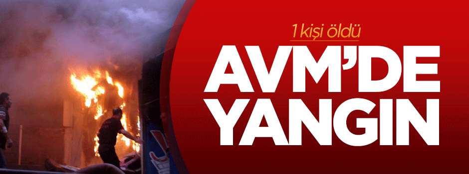 Aksaray'da AVM'de yangın: 1 ölü