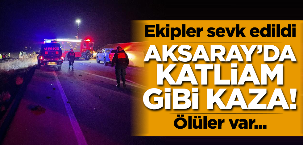 Aksaray'da katliam gibi kaza! Ölüler var