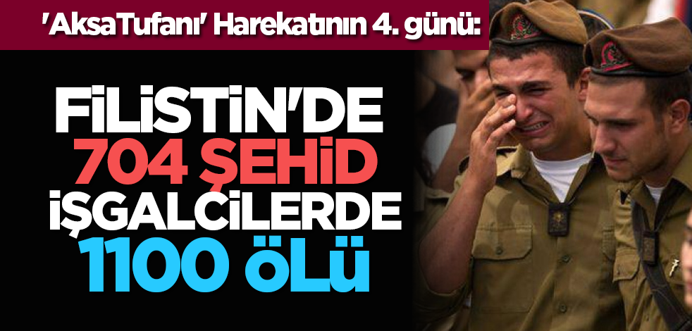 'AksaTufanı' Harekatının 4. günü: Filistin'de 704 şehid, işgalcilerde 1100 ölü