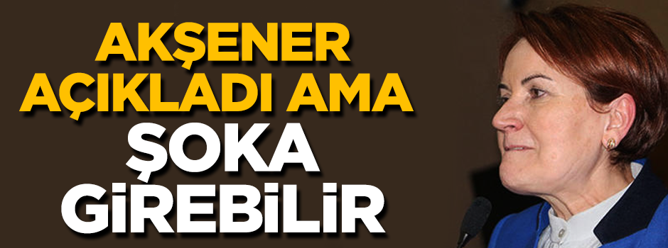 Akşener adaylığını açıkladı ama durum net değil
