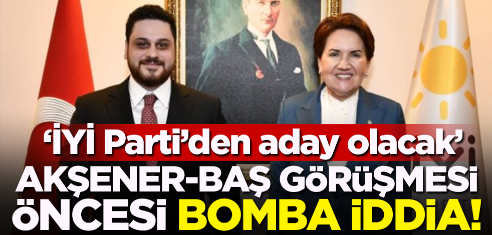 Akşener-Baş görüşmesi öncesi bomba iddia! 'İYİ Parti'den aday olacak'