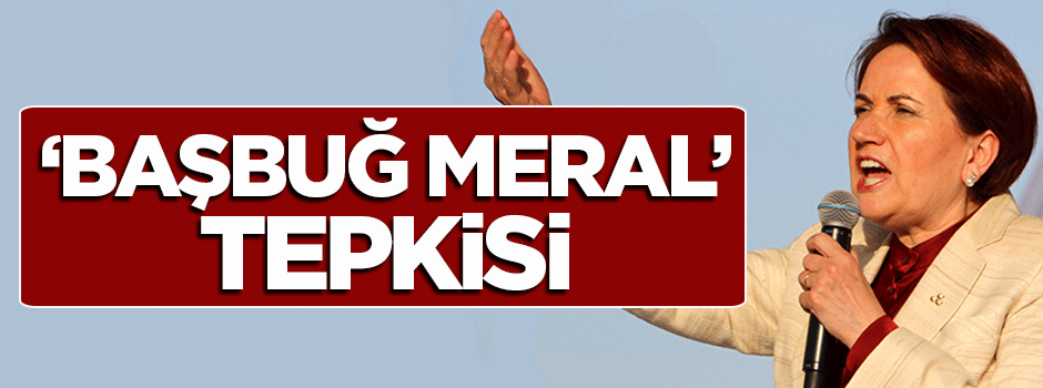 Akşener 'Başbuğ Meral' sloganına tepki gösterdi