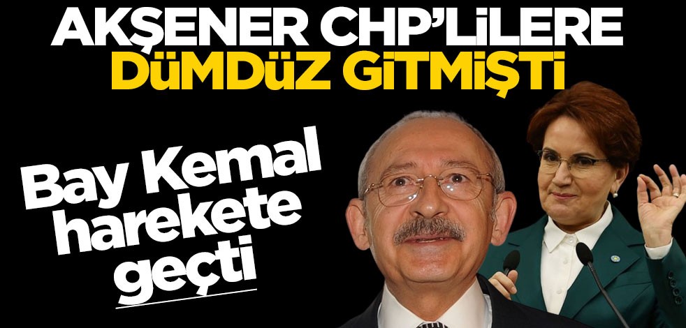 Akşener CHP'lilere dümdüz gitmişti... Kılıçdaroğlu harekete geçti!