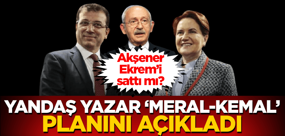 Akşener İmamoğlu’nu sattı mı? Yandaş yazar ‘Meral-Kemal’ planını açıkladı