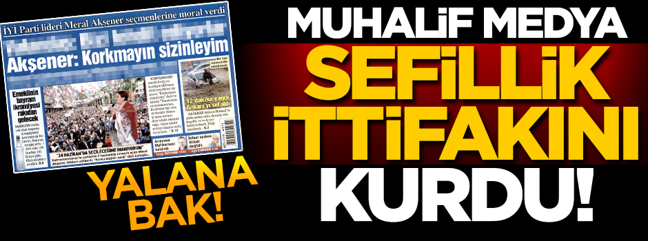 Akşener medyasının 'Sefillik' ittifakı