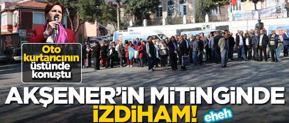 Akşener oto kurtarıcının üstünde, boş meydana konuştu!