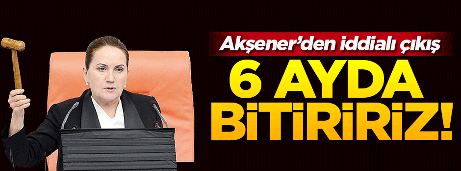 Akşener: PKK'nın belini 6 ayda kırarız