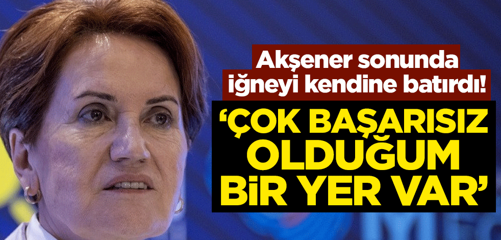 Akşener sonunda iğneyi kendine batırdı! "Çok başarısız olduğum bir yer var"