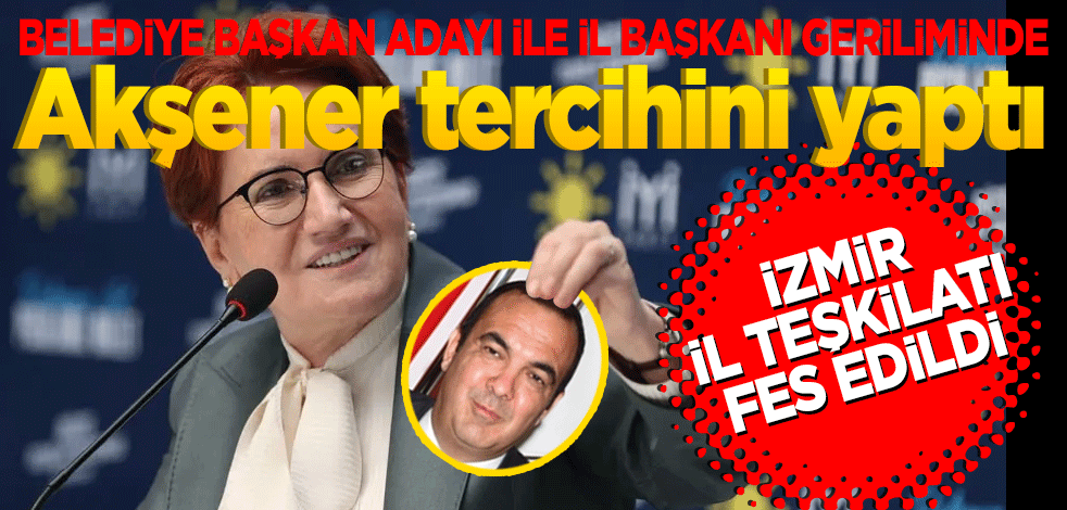 Akşener tercihini yaptı... İzmir il teşkilatı fesh edildi