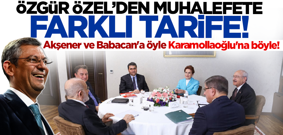 Akşener ve Babacan'a öyle Karamollaoğlu'na böyle! Özgür Özel'den muhalefete farklı tarife