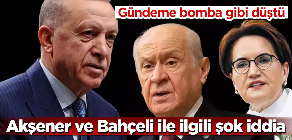 Akşener ve Bahçeli ile ilgili şok iddia! Gündeme bomba gibi düştü
