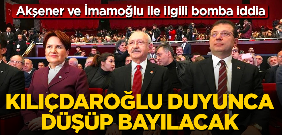 Akşener ve İmamoğlu ile ilgili bomba iddia! Kılıçdaroğlu bunu duyunca düşüp bayılacak