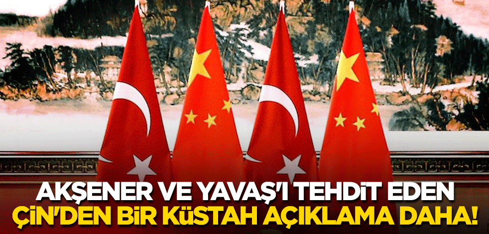 Akşener ve Yavaş'ı tehdit eden Çin'den bir küstah açıklama daha!