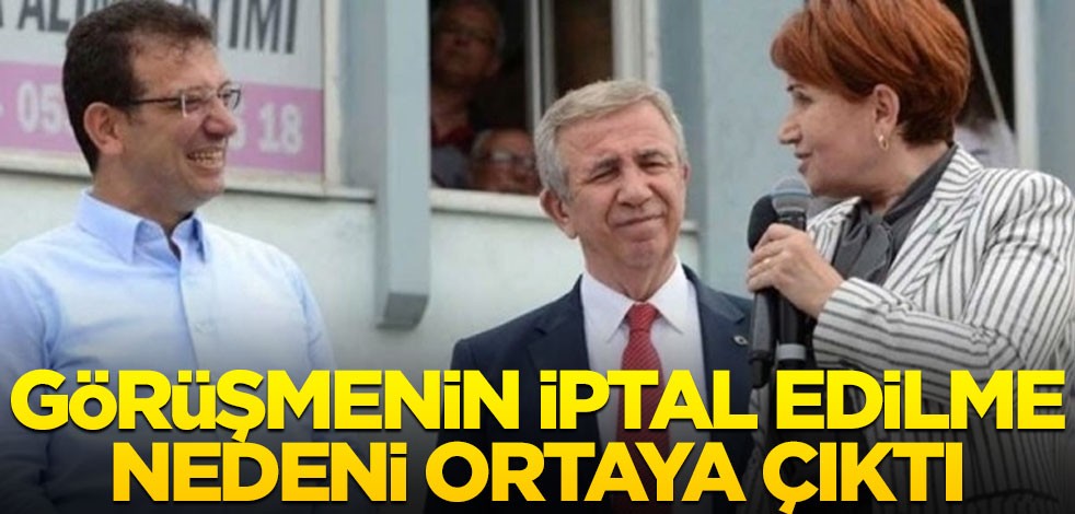 Akşener, Yavaş ve İmamoğlu toplantısı bu yüzden iptal olmuş!