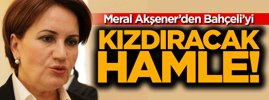 Akşener'den Bahçeli'yi kızdıracak hamle!