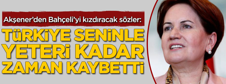 Akşener'den Bahçeli'yi kızdıracak sözler!