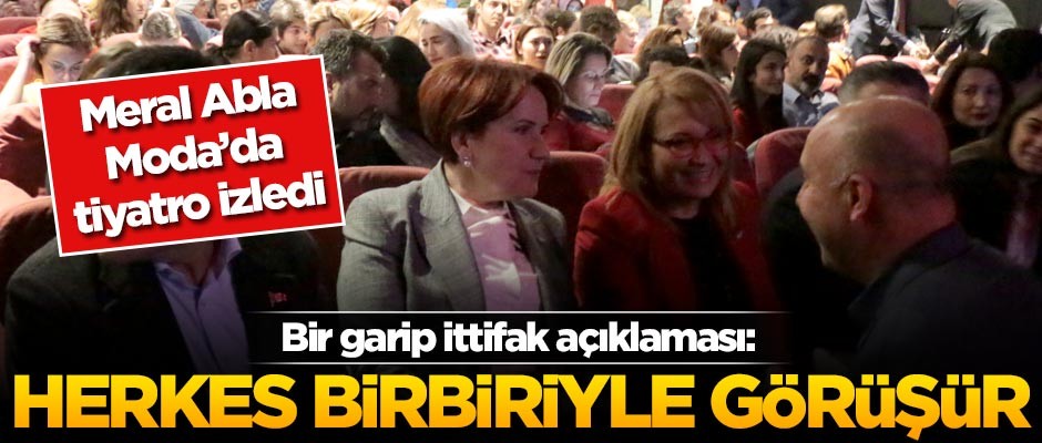 Akşener'den bir garip ittifak açıklaması: Herkes birbiriyle görüşür
