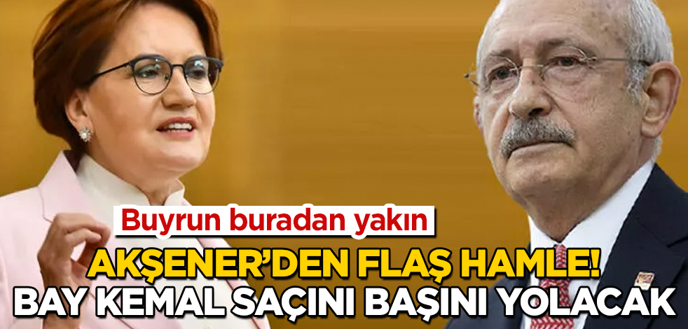 Akşener'den flaş hamle! Kılıçdaroğlu saçını başını yolacak