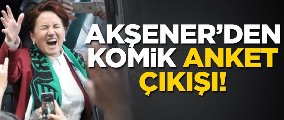 Akşener'den komik anket açıklaması