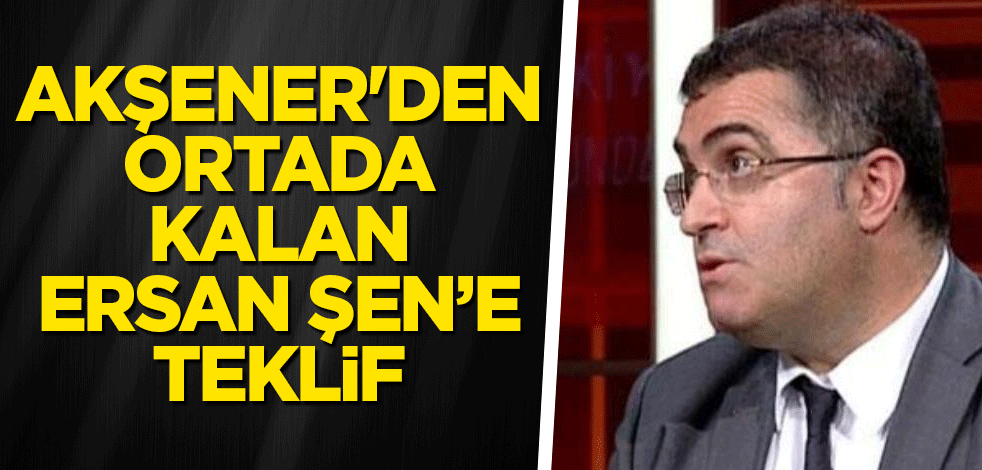 Akşener'den ortada kalan Ersan Şen'e teklif