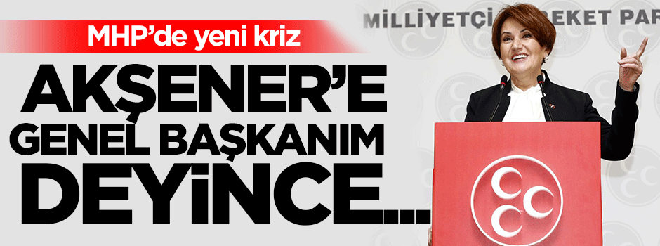 Akşener'e Genel başkanım deyince soruşturma açıldı
