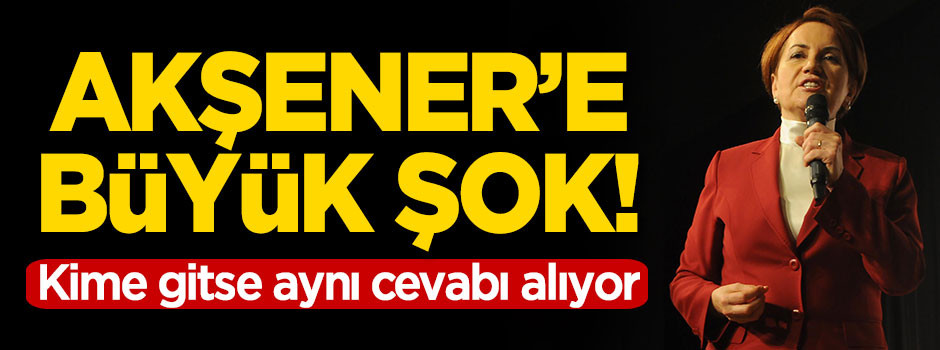 Akşener'e şok! Kime gitse aynı cevabı alıyor