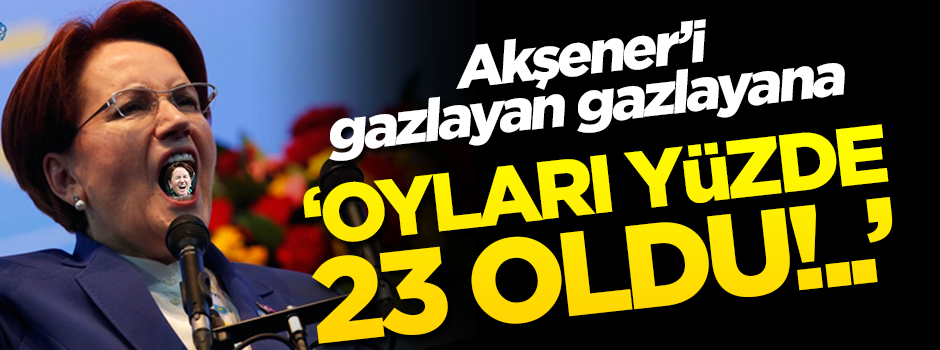 Akşener'i gazlayan gazlayana! 'Oyları yüzde 23 oldu'