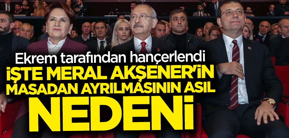 Akşener'in 6'lı Masa'dan ayrılmasının nedeni belli oldu! İmamoğlu tarafından satıldı