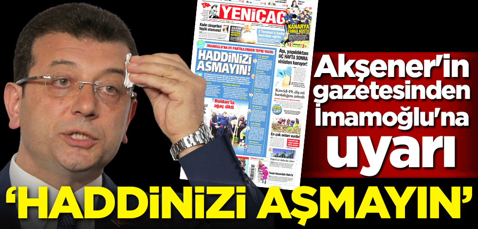 Akşener'in gazetesinden İmamoğlu'na uyarı: Haddinizi aşmayın