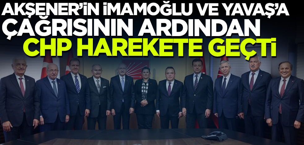 Akşener'in İmamoğlu ve Yavaş'a çağrısının ardından CHP harekete geçti
