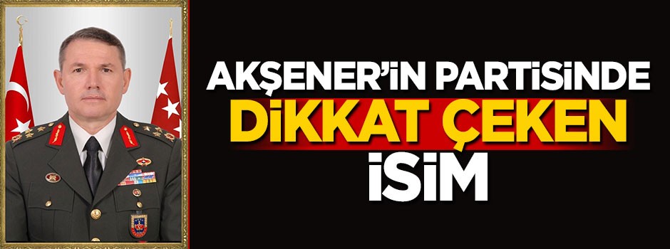 Akşener'in partisinde dikkat çeken isim