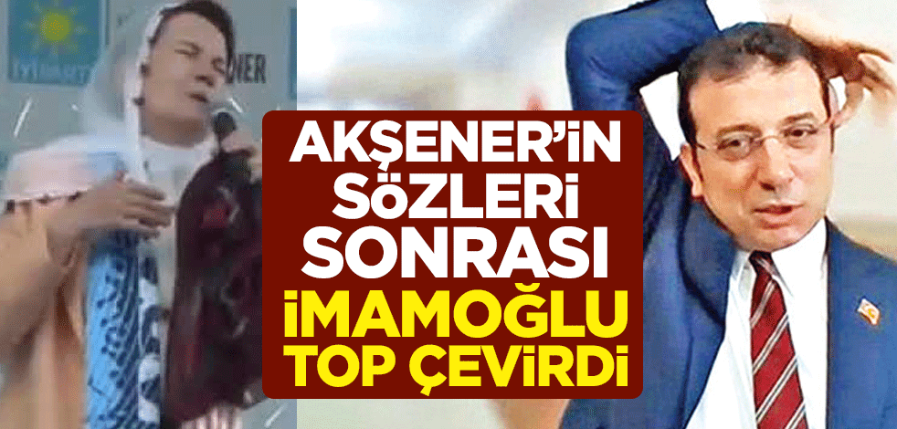 Akşener'in sözleri sonrası İmamoğlu top çevirdi