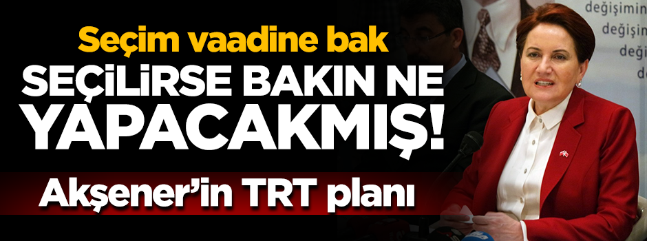 Akşener'in Türkiye hayaline bakın! TRT'yi kapatacakmış