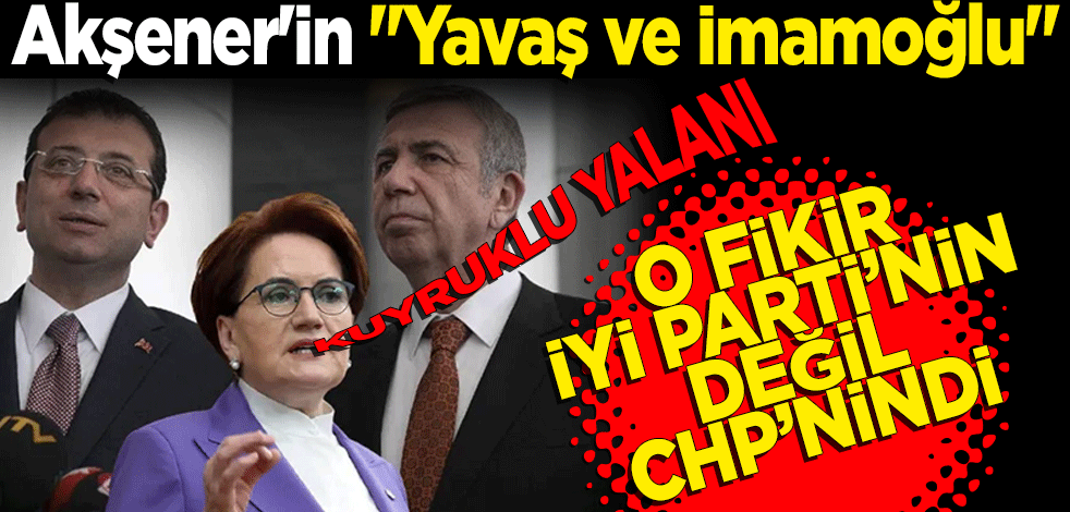 Akşener'in "Yavaş ve İmamoğlu" yalanı! "İYİ Parti'nin değil CHP'nin fikriydi"