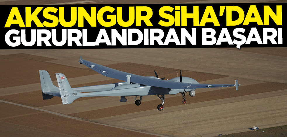 Aksungur SİHA'dan gururlandıran başarı