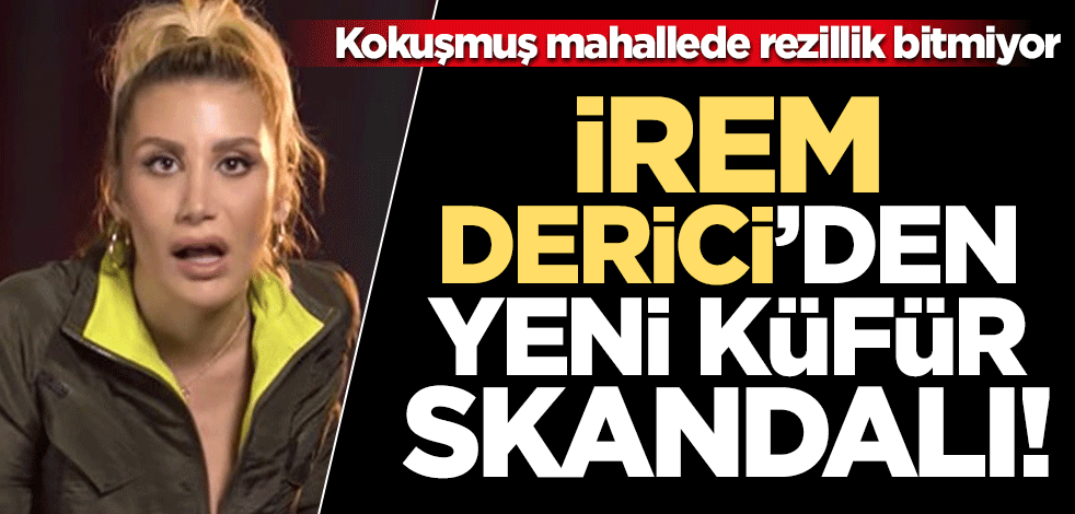 Al birini vur ötekine! İrem Derici'den yeni küfür skandalı