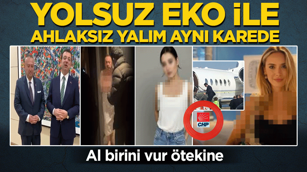 Al birini vur ötekine: Yolsuz Eko ile uçkur düşkünü Yalım aynı karede! CHP’de aynı zihniyet, aynı rezalet