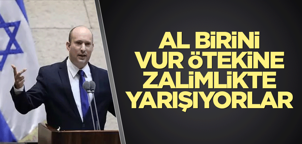 Al birini vur ötekine zalimlikte yarışıyorlar