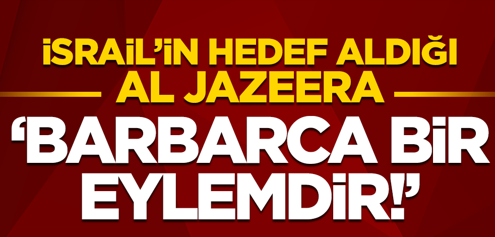 Al Jazeera: İsrail'in yaptığı barbarca bir eylemdir
