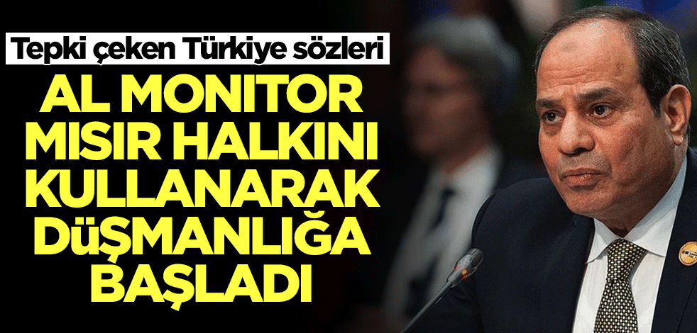 Al-Monitor Mısır halkını kullanarak düşmanlığa başladı! Tepki çeken Türkiye sözleri