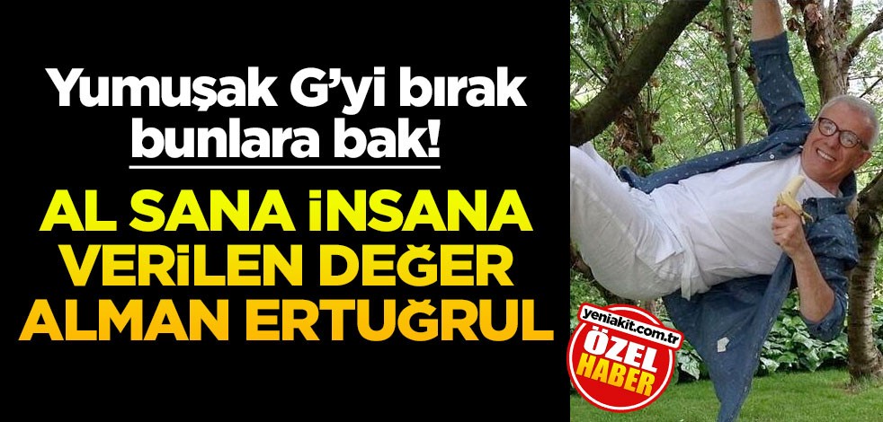 Al sana insana verilen değer Alman Ertuğrul