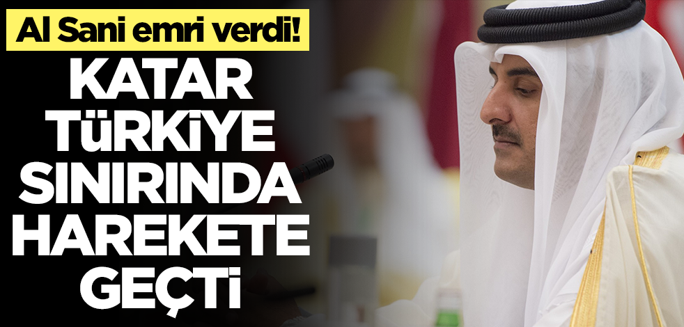 Al Sani emri verdi! Katar Türkiye sınırında resmen harekete geçti